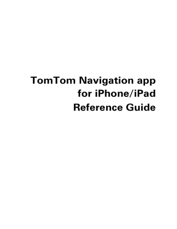 TomTom Navigation app for iPhone/iPad Reference Guide TomTom Navigation app for iPhone/iPad Reference Guide