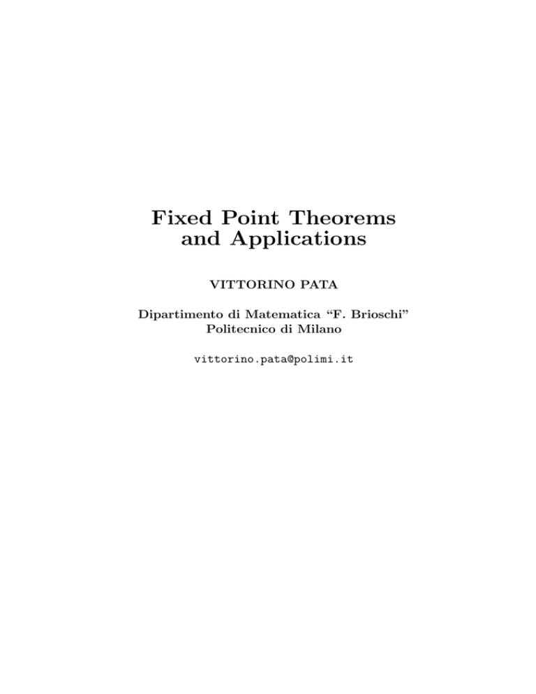 Fixed Point Theorems and Applications VITTORINO PATA Dipartimento di Matematica “F. Brioschi” Fixed Point Theorems and Applications VITTORINO PATA Dipartimento di Matematica “F. Brioschi”