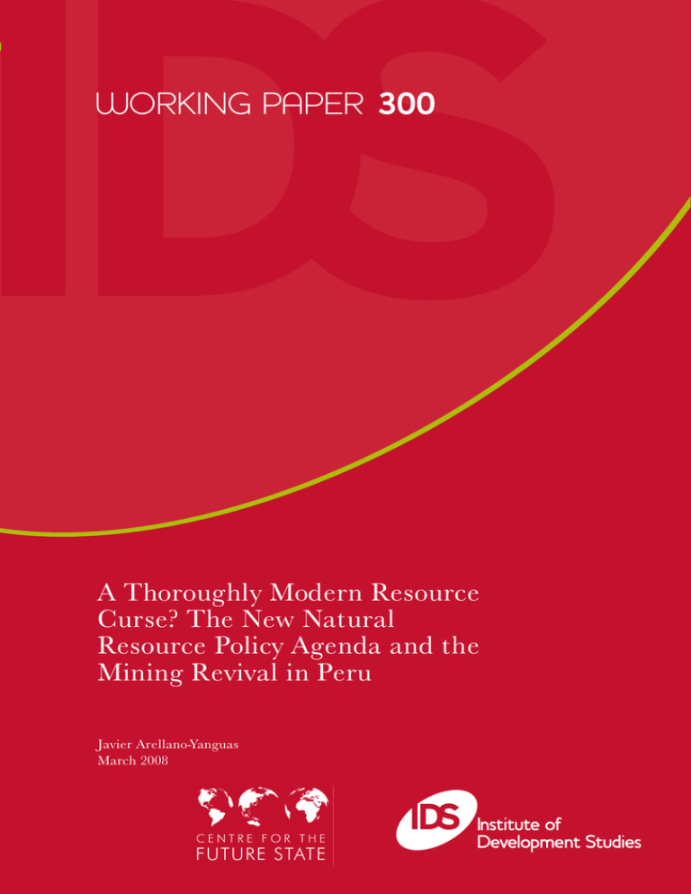Arellano-Yanguas, J. (2008), "A Thoroughly Modern Resource Curse? The New Natural Resource Policy Agenda and the Mining Revival in Peru", IDS Working Paper 300. Arellano-Yanguas, J. (2008), "A Thoroughly Modern Resource Curse? The New Natural Resource Policy Agenda and the Mining Revival in Peru", IDS Working Paper 300.