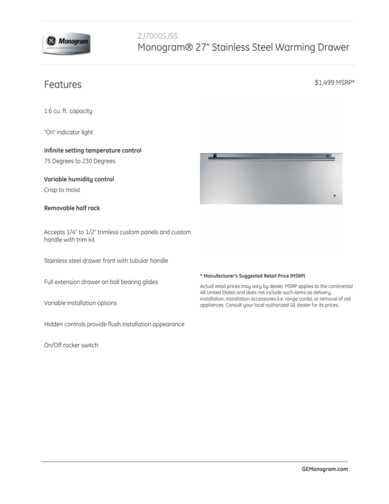 Monogram® 27" Stainless Steel Warming Drawer Features ZJ7000SJSS $1,499 MSRP* Monogram® 27" Stainless Steel Warming Drawer Features ZJ7000SJSS $1,499 MSRP*