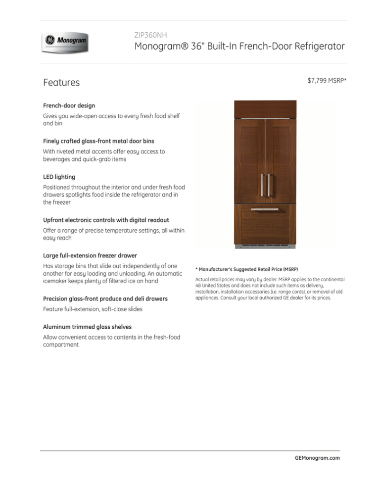 Monogram® 36" Built-In French-Door Refrigerator Features ZIP360NH $7,799 MSRP* Monogram® 36" Built-In French-Door Refrigerator Features ZIP360NH $7,799 MSRP*