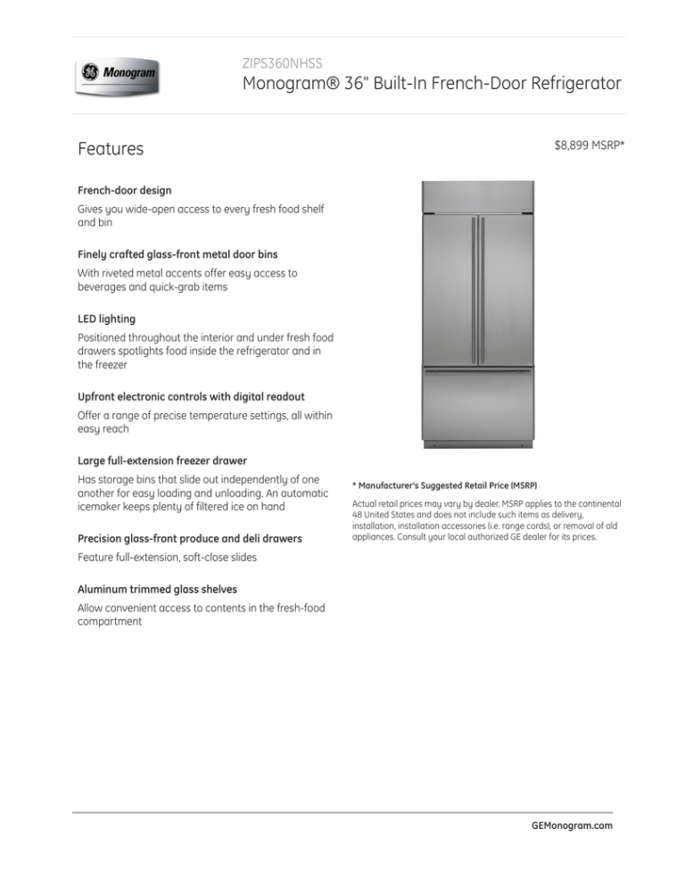 Monogram® 36" Built-In French-Door Refrigerator Features ZIPS360NHSS $8,899 MSRP* Monogram® 36" Built-In French-Door Refrigerator Features ZIPS360NHSS $8,899 MSRP*