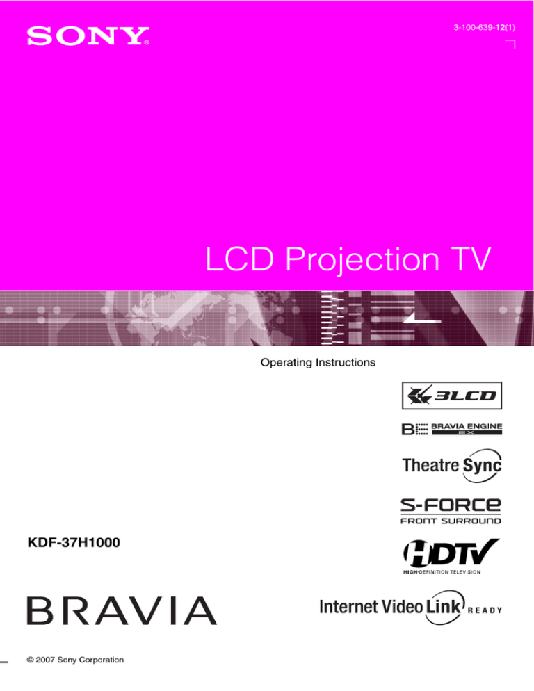 LCD Projection TV KDF-37H1000 Operating Instructions © 2007 Sony Corporation LCD Projection TV KDF-37H1000 Operating Instructions © 2007 Sony Corporation