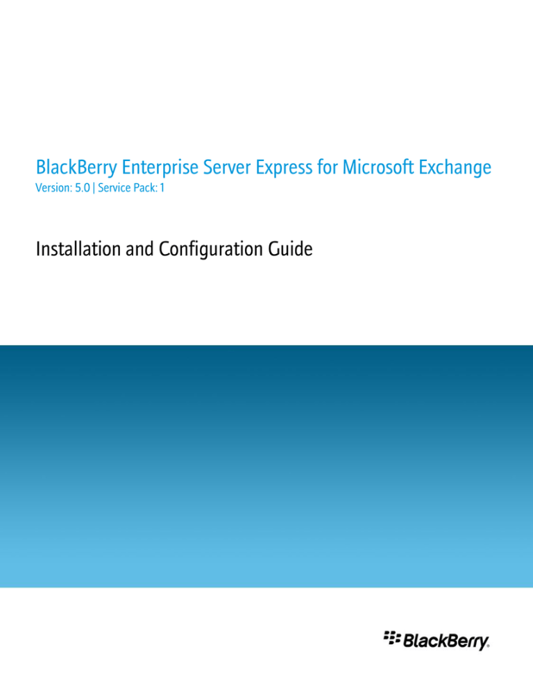 BlackBerry Enterprise Server Express for Microsoft Exchange Installation and Configuration Guide BlackBerry Enterprise Server Express for Microsoft Exchange Installation and Configuration Guide