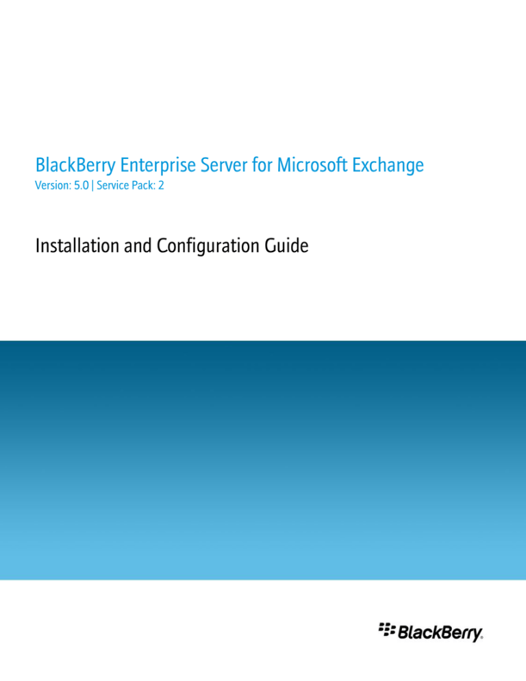 BlackBerry Enterprise Server for Microsoft Exchange Installation and Configuration Guide BlackBerry Enterprise Server for Microsoft Exchange Installation and Configuration Guide