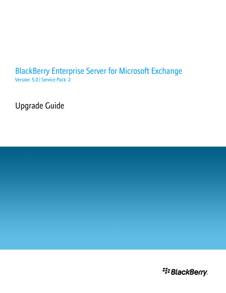 BlackBerry Enterprise Server for Microsoft Exchange Upgrade Guide BlackBerry Enterprise Server for Microsoft Exchange Upgrade Guide