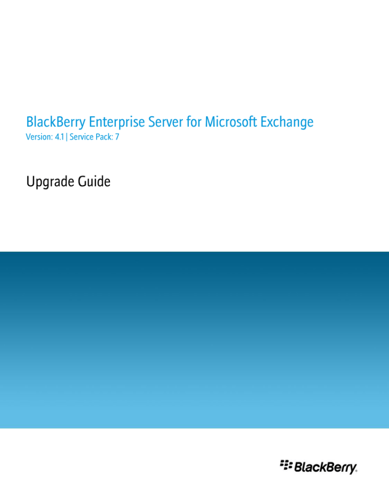 BlackBerry Enterprise Server for Microsoft Exchange Upgrade Guide BlackBerry Enterprise Server for Microsoft Exchange Upgrade Guide