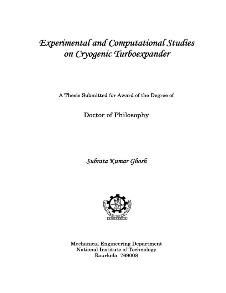 Experimental and Computational Studies on Cryogenic Turboexpander Subrata Kumar Ghosh Doctor of Philosophy Experimental and Computational Studies on Cryogenic Turboexpander Subrata Kumar Ghosh Doctor of Philosophy