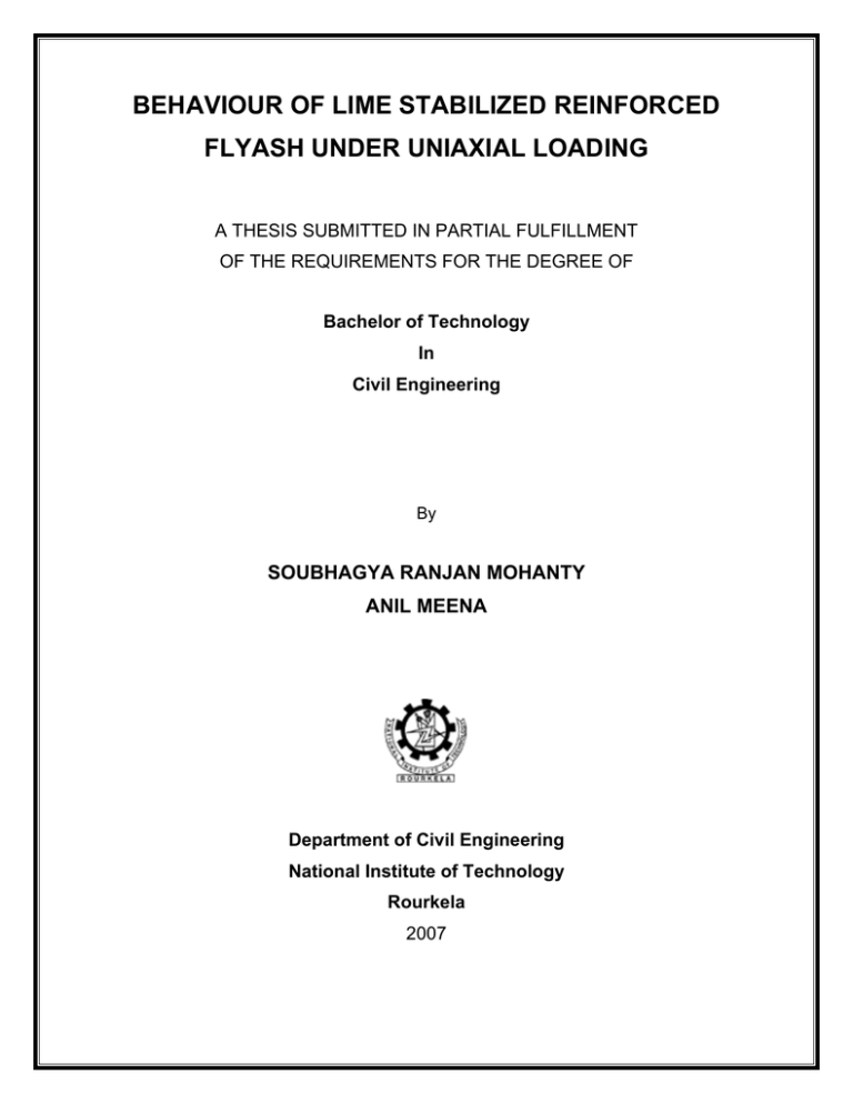 BEHAVIOUR OF LIME STABILIZED REINFORCED FLYASH UNDER UNIAXIAL LOADING SOUBHAGYA RANJAN MOHANTY BEHAVIOUR OF LIME STABILIZED REINFORCED FLYASH UNDER UNIAXIAL LOADING SOUBHAGYA RANJAN MOHANTY