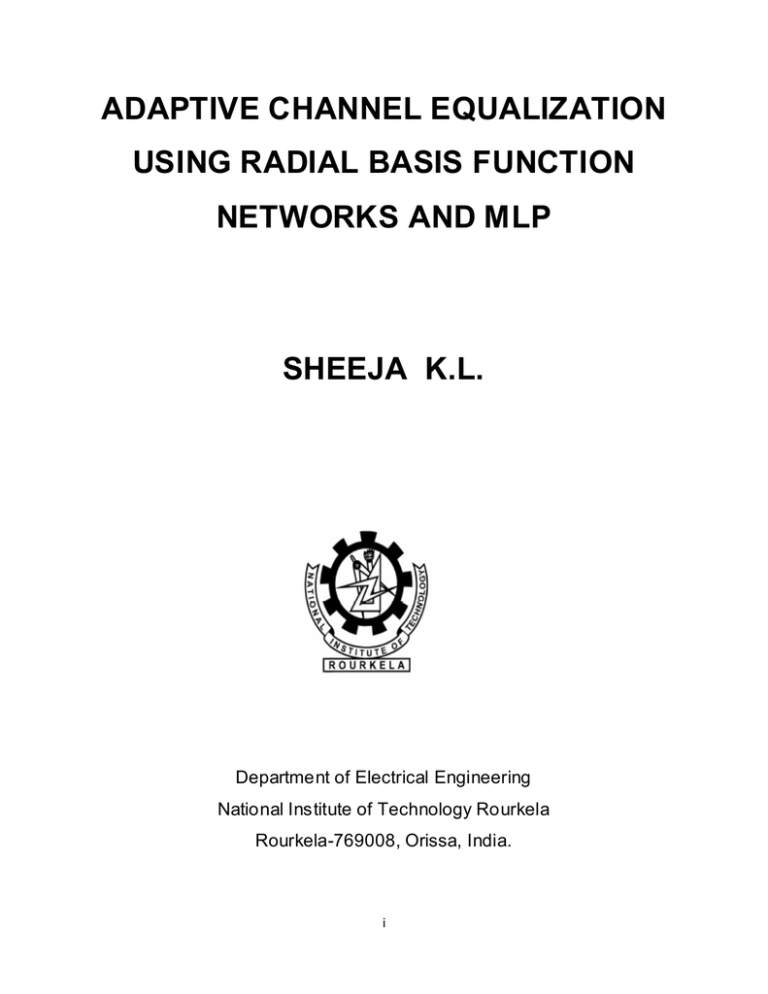 ADAPTIVE CHANNEL EQUALIZATION USING RADIAL BASIS FUNCTION NETWORKS AND MLP SHEEJA K.L. ADAPTIVE CHANNEL EQUALIZATION USING RADIAL BASIS FUNCTION NETWORKS AND MLP SHEEJA K.L.