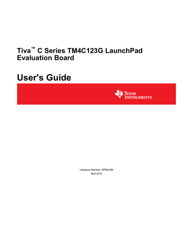 User's Guide Tiva C Series TM4C123G LaunchPad Evaluation Board User's Guide Tiva C Series TM4C123G LaunchPad Evaluation Board