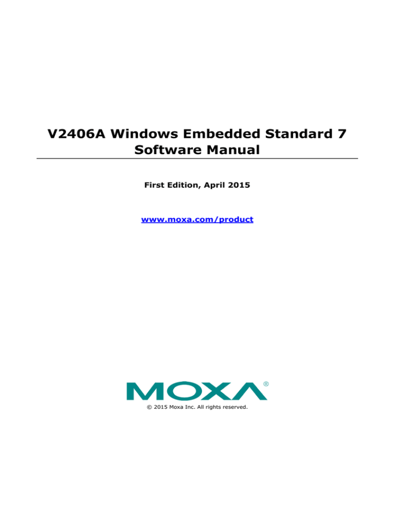 V2406A Windows Embedded Standard 7 Software Manual First Edition, April 2015 www.moxa.com/product V2406A Windows Embedded Standard 7 Software Manual First Edition, April 2015 www.moxa.com/product