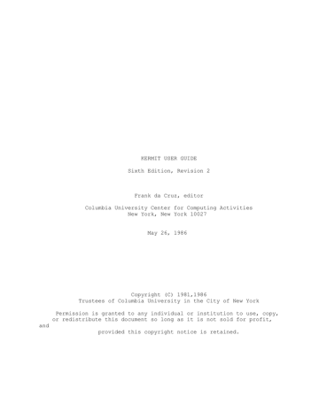 KERMIT USER GUIDE Sixth Edition, Revision 2 Frank da Cruz, editor KERMIT USER GUIDE Sixth Edition, Revision 2 Frank da Cruz, editor