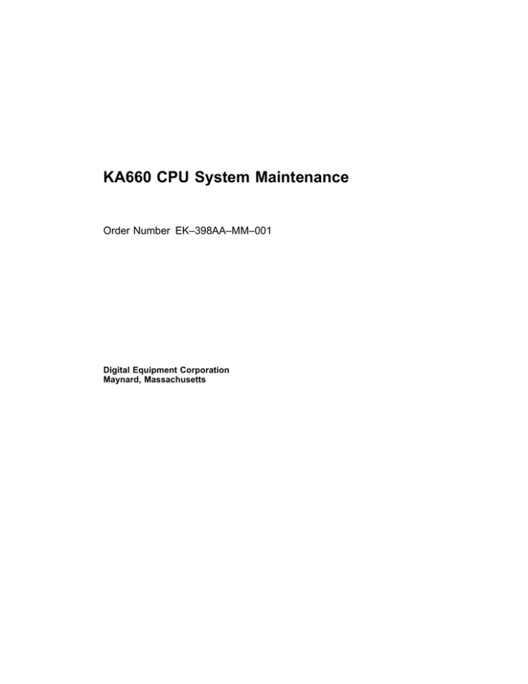 KA660 CPU System Maintenance Order Number EK–398AA–MM–001 Digital Equipment Corporation Maynard, Massachusetts KA660 CPU System Maintenance Order Number EK–398AA–MM–001 Digital Equipment Corporation Maynard, Massachusetts