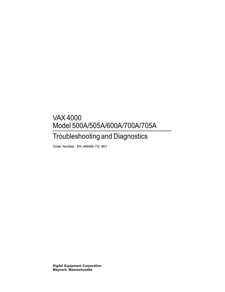 VAX 4000 Model 500A/505A/600A/700A/705A Troubleshooting and Diagnostics Order Number: EK–495AB–TS. B01 VAX 4000 Model 500A/505A/600A/700A/705A Troubleshooting and Diagnostics Order Number: EK–495AB–TS. B01