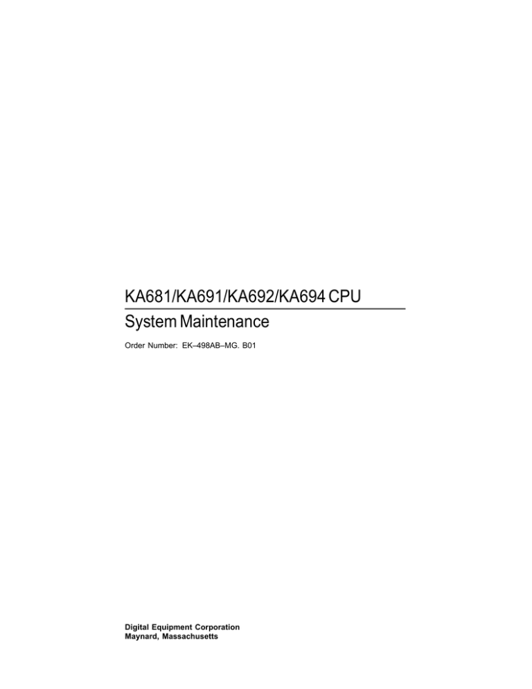 KA681/KA691/KA692/KA694 CPU System Maintenance Order Number: EK–498AB–MG. B01 Digital Equipment Corporation KA681/KA691/KA692/KA694 CPU System Maintenance Order Number: EK–498AB–MG. B01 Digital Equipment Corporation