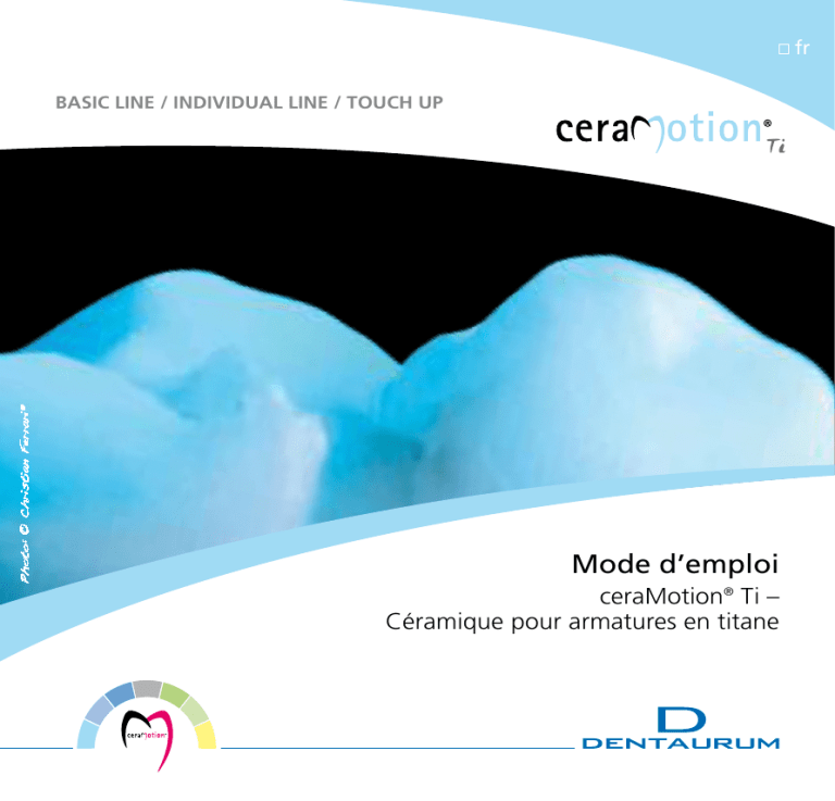 Mode d’emploi ceraMotion Ti – Céramique pour armatures en titane Mode d’emploi ceraMotion Ti – Céramique pour armatures en titane