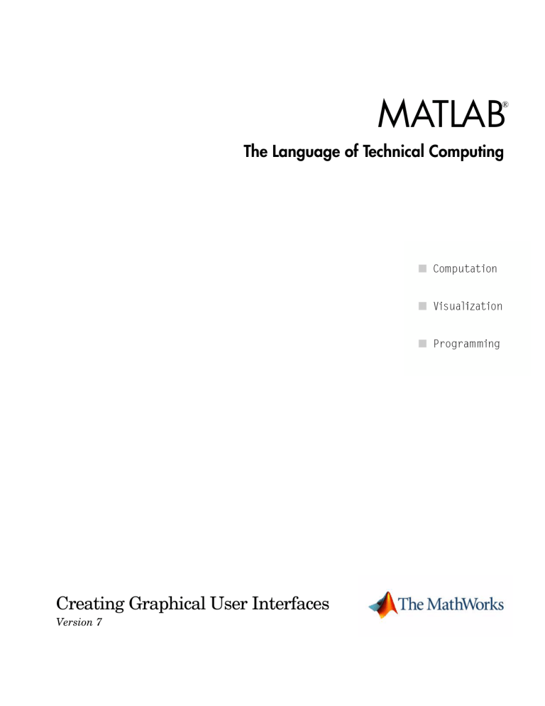 M ATLAB Creating Graphical User Interfaces The Language of Technical Computing M ATLAB Creating Graphical User Interfaces The Language of Technical Computing