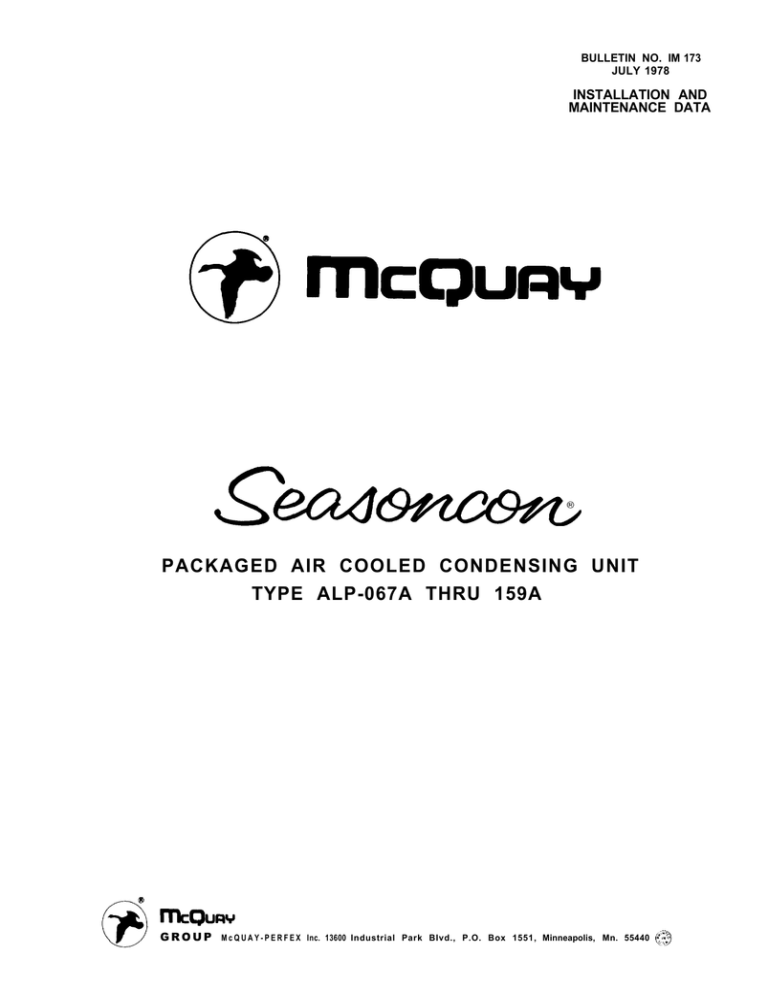 PACKAGED AIR COOLED CONDENSING UNIT TYPE ALP-067A THRU 159A INSTALLATION AND MAINTENANCE DATA PACKAGED AIR COOLED CONDENSING UNIT TYPE ALP-067A THRU 159A INSTALLATION AND MAINTENANCE DATA