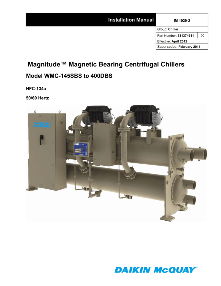 Magnitude™ Magnetic Bearing Centrifugal Chillers Model WMC-145SBS to 400DBS Installation Manual HFC-134a Magnitude™ Magnetic Bearing Centrifugal Chillers Model WMC-145SBS to 400DBS Installation Manual HFC-134a