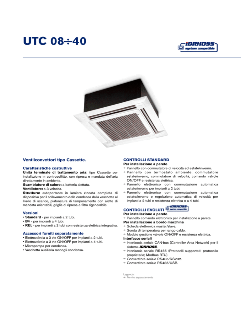 UTC 08÷40 Ventilconvettori tipo Cassette. CONTROLLI STANDARD Caratteristiche costruttive UTC 08÷40 Ventilconvettori tipo Cassette. CONTROLLI STANDARD Caratteristiche costruttive