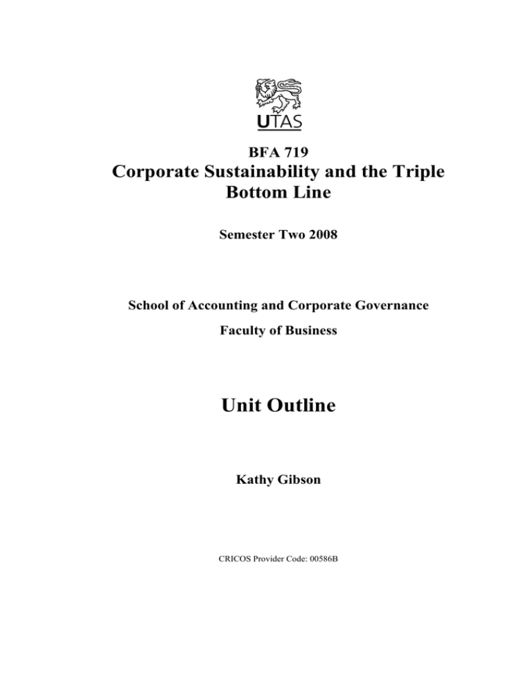Unit Outline Corporate Sustainability and the Triple Bottom Line BFA 719 Unit Outline Corporate Sustainability and the Triple Bottom Line BFA 719