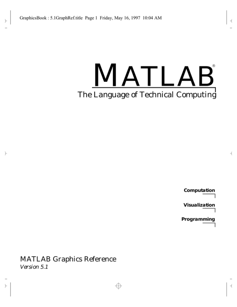 M ATLAB The Language of Technical Computing MATLAB Graphics Reference M ATLAB The Language of Technical Computing MATLAB Graphics Reference