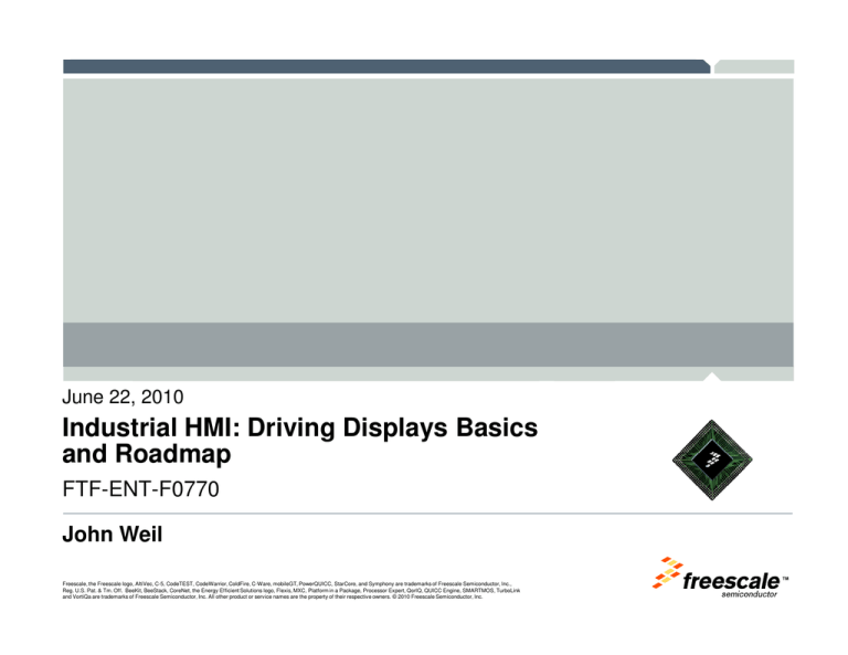 Industrial HMI: Driving Displays Basics and Roadmap FTF-ENT-F0770 John Weil Industrial HMI: Driving Displays Basics and Roadmap FTF-ENT-F0770 John Weil