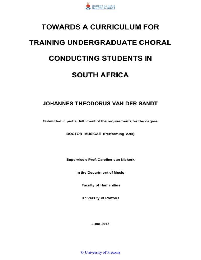 TOWARDS A CURRICULUM FOR TRAINING UNDERGRADUATE CHORAL CONDUCTING STUDENTS IN SOUTH AFRICA TOWARDS A CURRICULUM FOR TRAINING UNDERGRADUATE CHORAL CONDUCTING STUDENTS IN SOUTH AFRICA