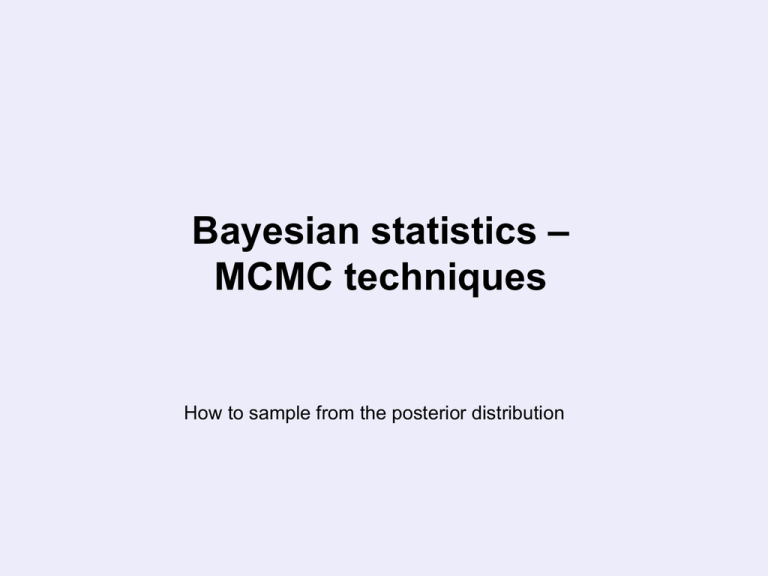 – Bayesian statistics MCMC techniques How to sample from the posterior distribution – Bayesian statistics MCMC techniques How to sample from the posterior distribution