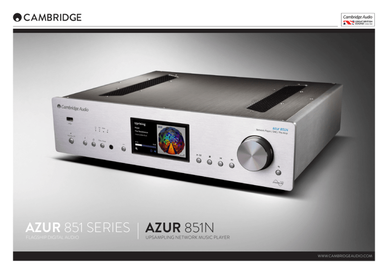 AZUR FLAGSHIP DIGITAL AUDIO UPSAMPLING NETWORK MUSIC PLAYER WWW.CAMBRIDGEAUDIO.COM AZUR FLAGSHIP DIGITAL AUDIO UPSAMPLING NETWORK MUSIC PLAYER WWW.CAMBRIDGEAUDIO.COM