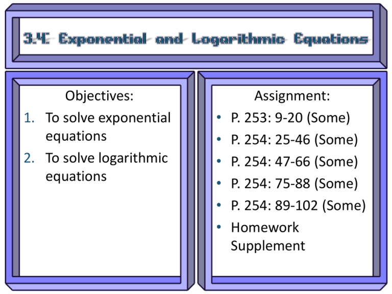 Objectives: Assignment: To solve exponential P. 253: 9-20 (Some) Objectives: Assignment: To solve exponential P. 253: 9-20 (Some)