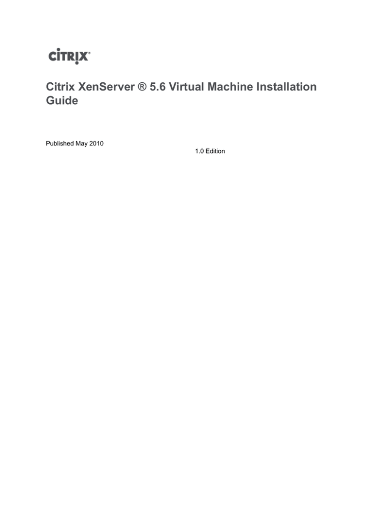 Citrix XenServer ® 5.6 Virtual Machine Installation Guide Citrix XenServer ® 5.6 Virtual Machine Installation Guide