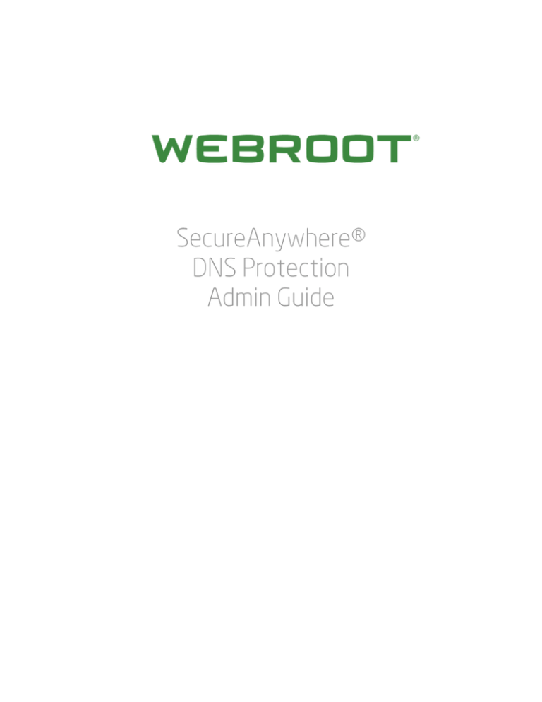 Webroot SecureAnywhere DNS Protection Admin Guide Webroot SecureAnywhere DNS Protection Admin Guide