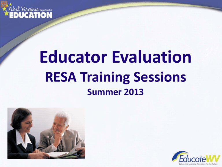 Educator Evaluation RESA Training Sessions Summer 2013 Educator Evaluation RESA Training Sessions Summer 2013