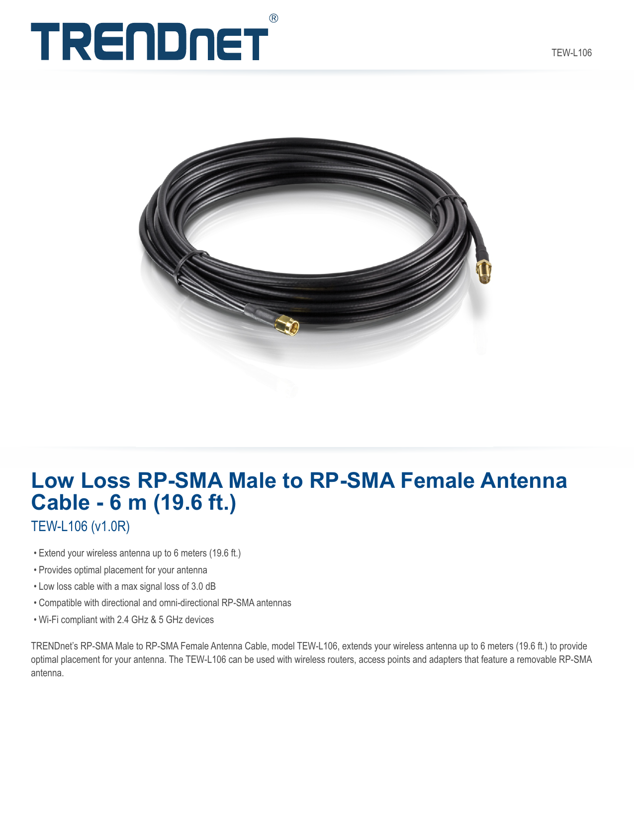 TRENDnet Low Loss RP-SMA Male to RP-SMA Female Antenna Cable TEW-L106 6 m 3.0 dB Max Signal Loss 19.6 ft. TRENDnet Low Loss RP-SMA Male to RP-SMA Female Antenna Cable TEW-L106 6 m 3.0 dB Max Signal Loss 19.6 ft.